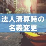 法人清算時の名義変更